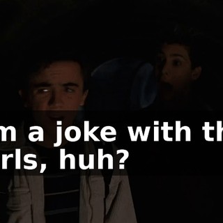 I'm a joke with the girls, huh?