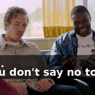 - No. - You don't say no to me