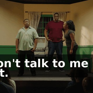 - Don't talk to me like that.