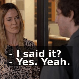 - I said it? - Yes. Yeah.