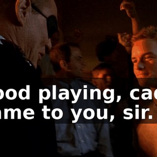- Good playing, cadet. - Same to you, sir.