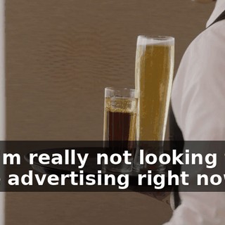 but I'm really not looking to do more advertising right now.