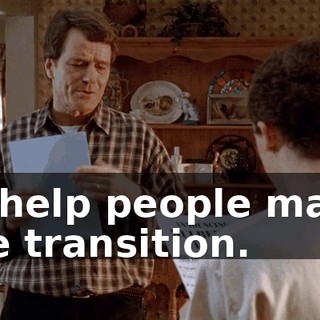 to help people make the transition.