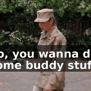 So, you wanna do some buddy stuff?