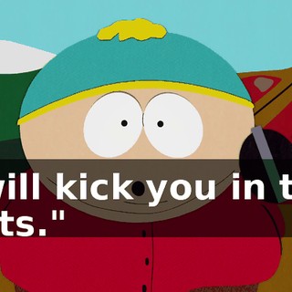 I will kick you in the nuts."