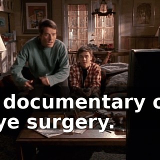 A documentary on eye surgery.