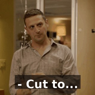 - Cut to...