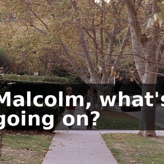 Malcolm, what's going on?