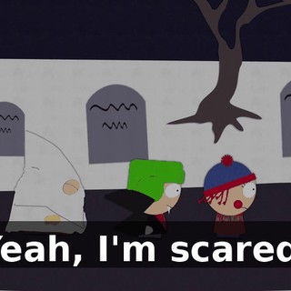 Yeah, I'm scared.