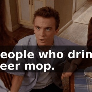 People who drink beer mop.