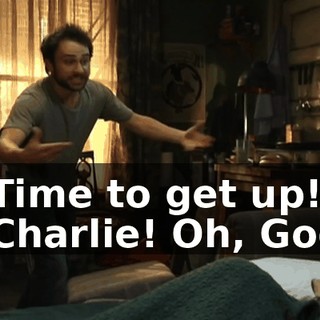 - Time to get up! - Charlie! Oh, God!