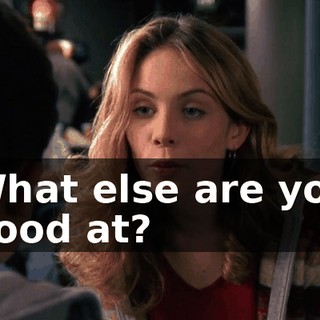 What else are you good at?