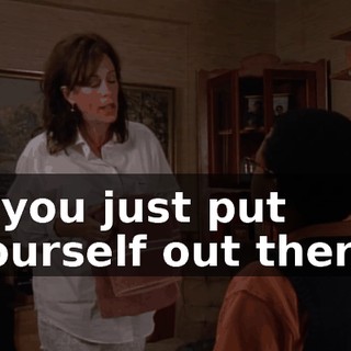if you just put yourself out there.