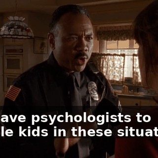 We have psychologists to handle kids in these situations.