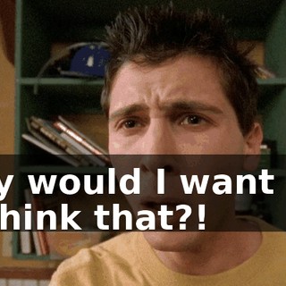 Why would I want you to think that?!