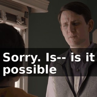 Sorry. Is-- is it possible