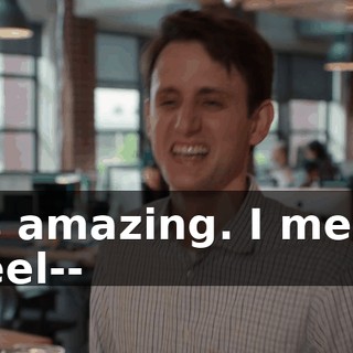 It's amazing. I mean, I feel--