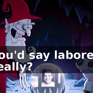 You'd say laborer, really?