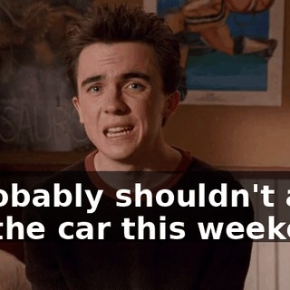 I probably shouldn't ask for the car this weekend.