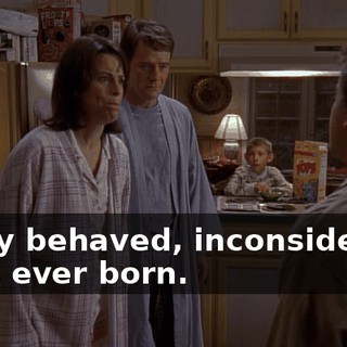 badly behaved, inconsiderate boys ever born.