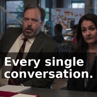 Every single conversation.