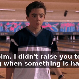 Malcolm, I didn't raise you to stop trying when something is hard.