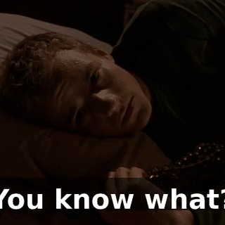 You know what?