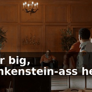 your big, Frankenstein-ass head.