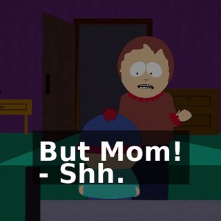But Mom! - Shh.