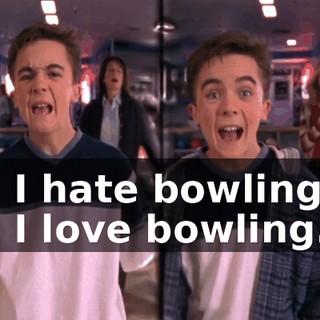 - I hate bowling. - I love bowling.