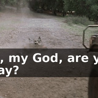 Oh, my God, are you okay?