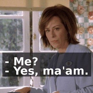 - Me? - Yes, ma'am.