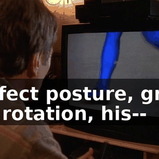 Perfect posture, great hip rotation, his--