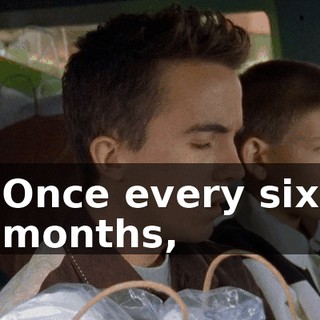 Once every six months,