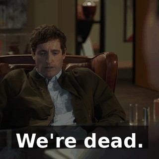 We're dead.