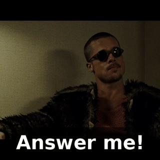 Answer me!