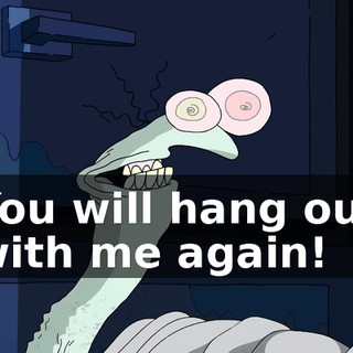 You will hang out with me again!