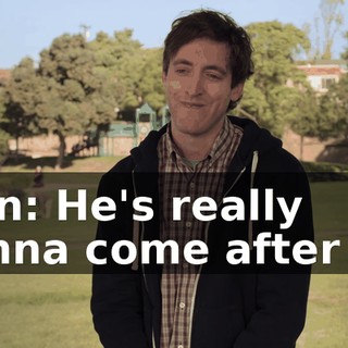 Man: He's really gonna come after us.