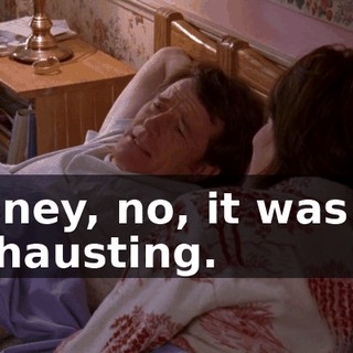 Honey, no, it was so exhausting.