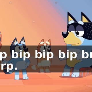 Bip bip bip bip brrt brrp.