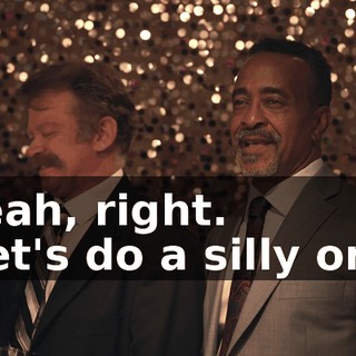-Yeah, right. -Let's do a silly one.