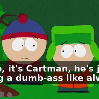 Dude, it's Cartman, he's just being a dumb-ass like always.