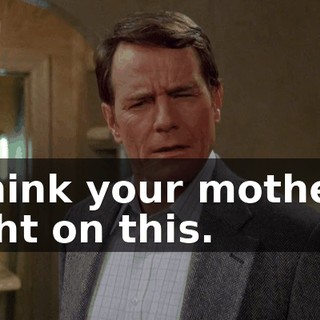 I think your mother's right on this.