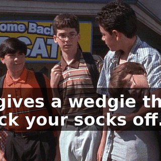 He gives a wedgie that'll knock your socks off.