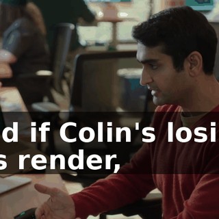 and if Colin's losing his render,