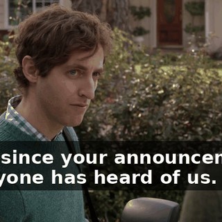 Ever since your announcement, everyone has heard of us.