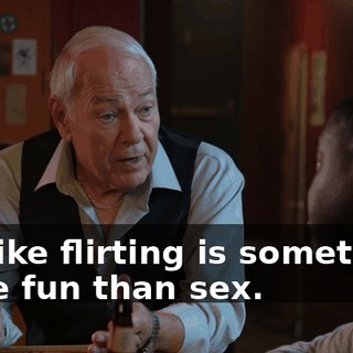 It's like flirting is sometimes more fun than sex.