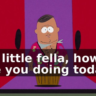 Hi, little fella, how are you doing today?