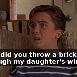 Why did you throw a brick through my daughter's window