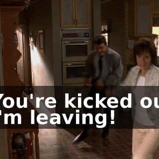 - You're kicked out! - I'm leaving!